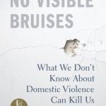 No Visible Bruises: What We Don’t Know About Domestic Violence Can Kill Us