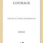 Courage: The Joy of Living Dangerously
