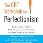 The CBT Workbook for Perfectionism: Evidence-Based Skills to Help You Let Go of Self-Criticism, Build Self-Esteem, and Find Balance