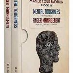EMOTIONAL INTELLIGENCE MASTER YOUR EMOTION-2 BOOKS IN 1-: MENTAL TOUGHNESS – TRAIN YOUR BRAIN- ANGER MANAGEMENT – HOW TO CONTROL YOUR EMOTION
