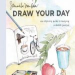 Draw Your Day: An Inspiring Guide to Keeping a Sketch Journal