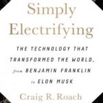 Simply Electrifying: The Technology that Transformed the World, from Benjamin Franklin to Elon Musk