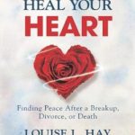 You Can Heal Your Heart: Finding Peace After a Breakup, Divorce, or Death