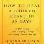 How to heal a broken heart in 30 days: a day-by-day guide to saying goodbye and getting on with your life
