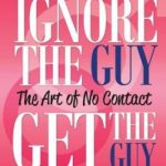 Ignore the Guy, Get the Guy – The Art of No Contact: A Woman’s Survival Guide to Mastering a Breakup and Taking Back Her Power
