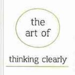 The Art of Thinking Clearly : Better thinking, Better decision