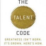 The Talent Code: Greatness Isn’t Born. It’s Grown. Here’s How.