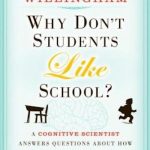 Why Don’t Students Like School: A Cognitive Scientist Answers Questions About How the Mind Works and What It Means for the Classroom