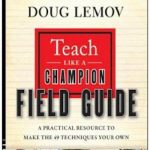 Teach Like a Champion Field Guide: A Practical Resource to Make the 49 Techniques Your Own
