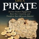 Teach like a pirate : increase student engagement, boost your creativity, and transform your life as an educator