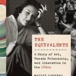 The Equivalents: A Story of Art, Female Friendship, and Liberation in the 1960s