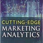 Cutting Edge Marketing Analytics: Real World Cases and Data Sets for Hands On Learning