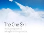 The One Skill – How Mastering the Art of Letting Go Will Change Your Life
