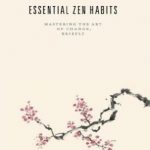 Essential Zen Habits: Mastering the Art  of Change,  Briefly