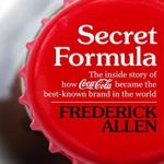 Secret Formula: The Inside Story of How Coca-Cola Became the Best-Known Brand in the World