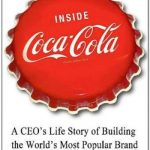 Inside Coca-Cola: A CEO’s Life Story of Building the World’s Most Popular Brand