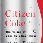 Citizen Coke: The Making of Coca-Cola Capitalism