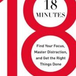 18 Minutes: Find Your Focus, Master Distraction, and Get the Right Things Done