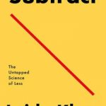 Subtract: The Untapped Science of Less