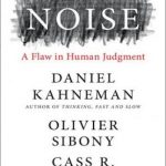 Noise: A Flaw in Human Judgment
