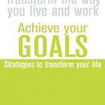 Achieve Your Goals: Strategies to Transform Your Life