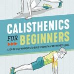 Calisthenics for Beginners: Step-by-Step Workouts to Build Strength at Any Fitness Level