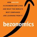Bezonomics: How Amazon Is Changing Our Lives and What the World’s Best Companies Are Learning from It