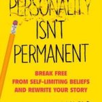 Personality Isn’t Permanent: Break Free from Self-Limiting Beliefs and Rewrite Your Story