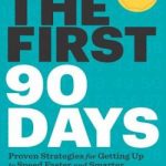 The First 90 Days, Updated and Expanded: Proven Strategies for Getting Up to Speed Faster and Smarter
