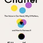 Chatter. The Voice in Our Head. Why it Matters and How to Harness It.