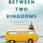 Between Two Kingdoms: A Memoir of a Life Interrupted