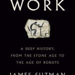 Work: A Deep History, from the Stone Age to the Age of Robots