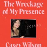 Wreckage of My Presence : Essays
