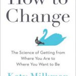 How to Change: The Science of Getting from Where You Are to Where You Want to Be