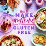 How to Make Anything Gluten-Free: Over 100 Recipes for Everything From Home Comforts to Fakeaways, Cakes to Dessert, Brunch to Bread!