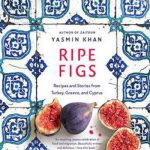 Ripe Figs: Recipes and Stories from Turkey, Greece, and Cyprus