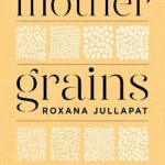 Mother Grains: Recipes for the Grain Revolution