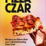 Pizza Czar: Recipes and Know-How from a World-Traveling Pizza Chef