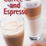 Coffee and Espresso: Make Your Favorite Drinks at Home