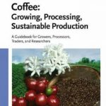Coffee: Growing, Processing, Sustainable Production: A Guidebook for Growers, Processors, Traders, and Researchers