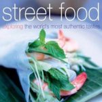 Street Food. exploring the world’s most authentic tastes