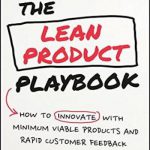 The lean product playbook – How to innovate with minimum viable products and rapid customer feedback
