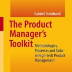 The Product Manager’s Toolkit: Methodologies, Processes and Tasks in High-Tech Product Management