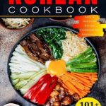 Korean Cookbook: 101 Easy & Delicious Korean Recipes to Prepare At-Home, Step-by-Step to Cuisine for Beginners.