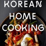 Korean Home Cooking Classic and Modern Recipes