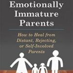 Adult Children of Emotionally Immature Parents: How to Heal from Distant, Rejecting, or Self-Involved Parents