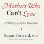 Mothers Who Can’t Love: A Healing Guide for Daughters