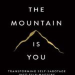 The Mountain Is You: Transforming Self-Sabotage Into Self-Mastery