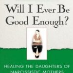 Will I Ever Be Good Enough?: Healing the Daughters of Narcissistic Mothers