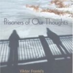 Prisoners of Our Thoughts: Viktor Frankl’s Principles at Work